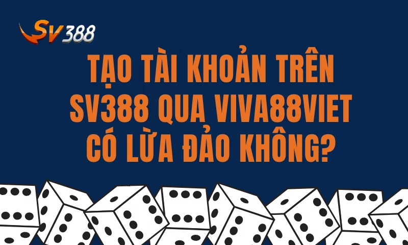 Tạo tài khoản trên SV388 qua Viva88viet có lừa đảo không?
